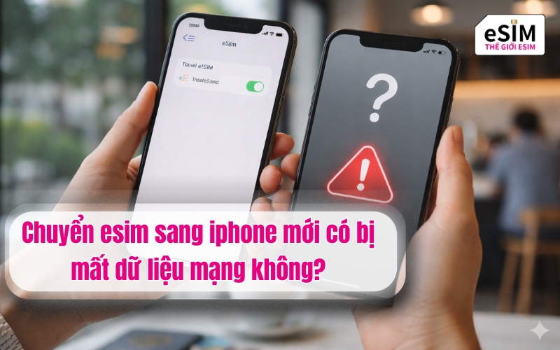 Chuyển esim sang iphone mới có bị mất dữ liệu mạng không?